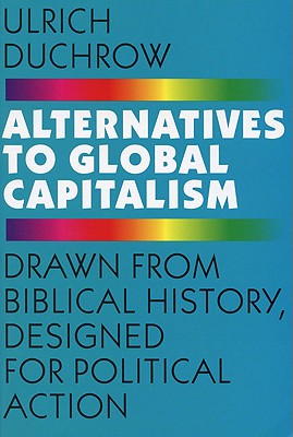 Alternatives to Global Capitalism: Drawn from Biblical History, Designed for Political Action