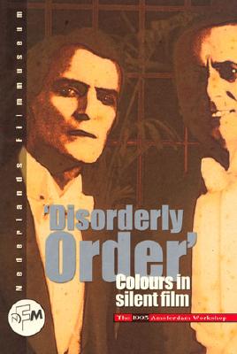 Disorderly Order: Colours in Silent Film : The 1995 Amsterdam Workshop