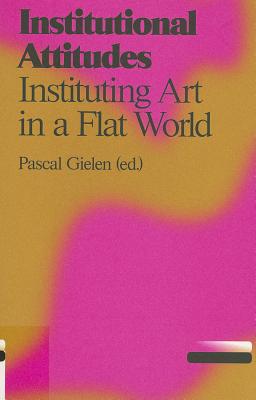 Institutional Attitudes: Instituting Art in a Flat World (Antennae)
