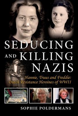 Image for Seducing and Killing Nazis: Hannie, Truus and Freddie: Dutch Resistance Heroines of WWII