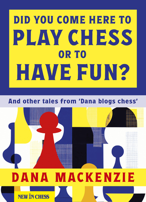 Did You Come Here to Play Chess or to Have Fun: And Other Tales from 'Dana Blogs Ches'