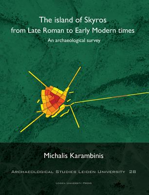 The Island of Skyros from Late Roman to Early Modern Times: An Archaeological Survey (Archaeological Studies Leiden University) (Volume 28)