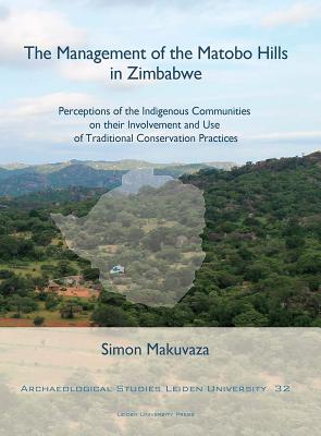 The Management of the Matobo Hills in Zimbabwe: Perceptions of the Indigenous Communities on their Involvement and Use of Traditional Conservation Practices (Archaeological Studies Leiden University)