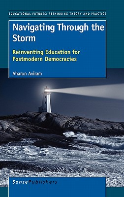 Navigating Through the Storm: Reinventing Education for Postmodern Democracies (Educational Futures, 34)
