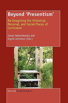 Beyond 'Presentism': Re-imagining the Historical, Personal, and Social Places of Curriculum