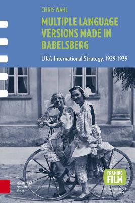 Multiple Language Versions Made in BABELsberg: Ufa's International Strategy, 1929-1939 (Framing Film)