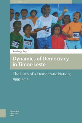 Dynamics of Democracy in Timor-Leste: The Birth of a Democratic Nation, 1999-2012 (Transforming Asia)