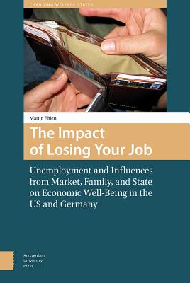 The Impact of Losing Your Job: Unemployment and Influences from Market, Family, and State on Economic Well-Being in the US and Germany (Changing Welfare States)