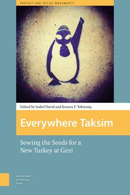 Everywhere Taksim: Sowing the Seeds for a New Turkey at Gezi (Protest and Social Movements)