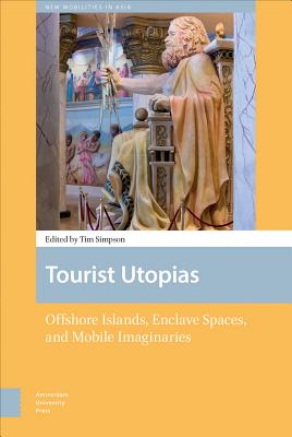 Tourist Utopias: Offshore Islands, Enclave Spaces, and Mobile Imaginaries (New Mobilities in Asia)