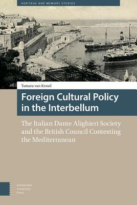Foreign Cultural Policy in the Interbellum: The Italian Dante Alighieri Society and the British Council Contesting the Mediterranean (Heritage and Memory Studies)