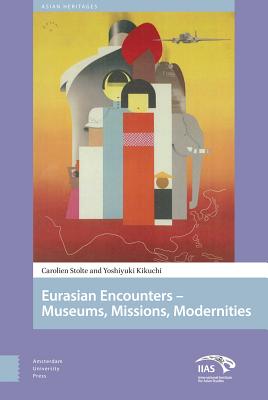 Eurasian Encounters: Museums, Missions, Modernities (Asian Heritages)