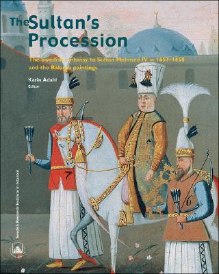The Sultan's Procession: The Swedish Embassy to Sultan Mehmed IV in 1657-1658 and the Rlamb Paintings