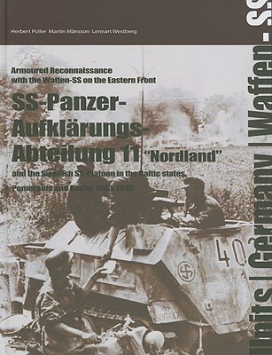 SS-Panzer-Aufklarungs-Abeteilung 11- Nordland and the Swedish SS-Platoon in the Battles States, Pomerania and Berlin, 1943-1945. Armoured Reconnaissance with the Waffen-SS on the Eastern Front.