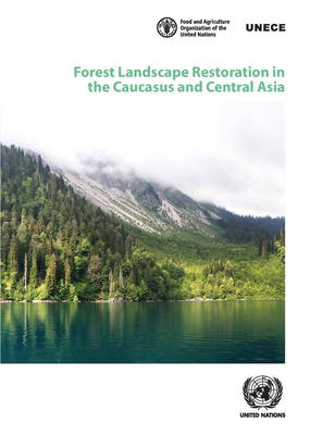Forest Landscape Restoration in the Caucasus and Central Asia: Background study for the Ministerial Roundtable on Forest Landscape Restoration and the . Asia (21-22 June 2018, Astana, Kazakhstan)