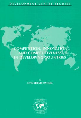 Competition, Innovation and Competitiveness in Developing Countries (Development Centre Studies)