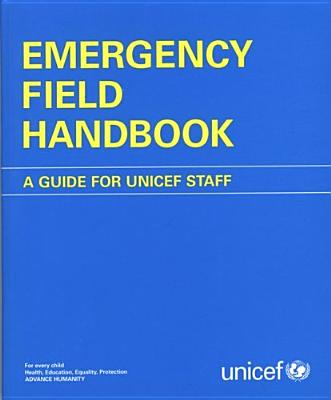 Emergency Field Handbook: A Guide for Unicef Staff