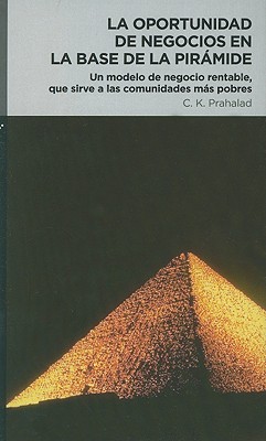 La oportunidad de negocios en la base de la piramide/ The Fortune at the Bottom of the Pyramid (Spanish Edition)