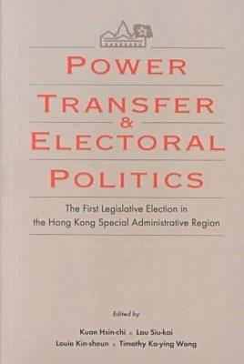 Power Transfer and Electoral Politics: The First Legislative Election in the Hong Kong Special Administrative Region