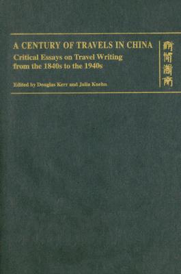 A Century of Travels in China: Critical Essays on Travel Writing from the 1840s to the 1940s