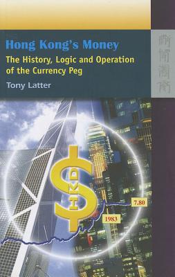 Hong Kongs Money: The History, Logic and Operation of the Currency Peg