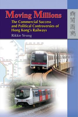 Moving Millions: The Commercial Success and Political Controversies of Hong Kongs Railway