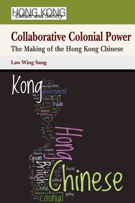 Collaborative Colonial Power: The Making of the Hong Kong Chinese (Hong Kong Culture and Society)