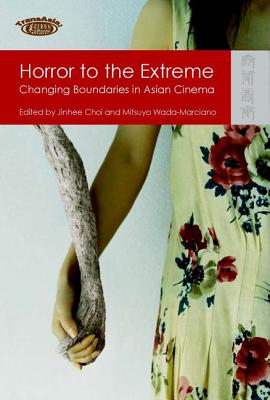 Horror to the Extreme: Changing Boundaries in Asian Cinema (TransAsia: Screen Cultures)