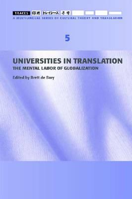 Universities in Translation: The Mental Labor of Globalization (Traces 5) (Traces: A Multilingual Series of Cultural Theory and Translation)