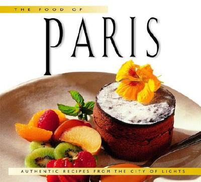 Image for The Food of Paris: Authentic Recipes from Parisian Bistros and Restaurants The Food of Paris: Authentic Recipes from Parisian Bistros and Restaurants
