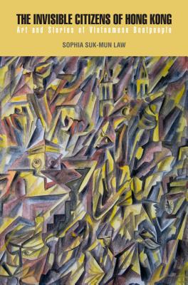 Image for The Invisible Citizens of Hong Kong: Art and Stories of Vietnamese Boatpeople (Bordertown Thinker)