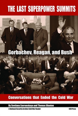 The Last Superpower Summits: Reagan, Gorbachev and Bush. Conversations that Ended the Cold War. (CEU National Security Archive Cold War Reader)