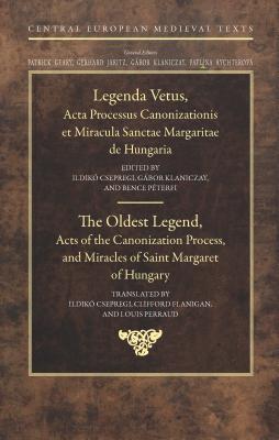 The Oldest Legend: Acts of the Canonization Process, and Miracles of Saint Margaret of Hungary (Central European Medieval Texts) (English and Latin Edition)