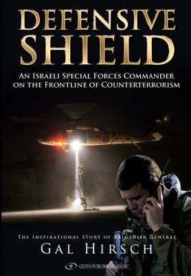 Defensive Shield: An Israeli Special Forces Commander on the Frontline of Counterterrorism (IDF)