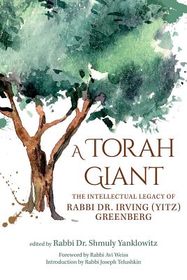 Image for A Torah Giant: The Intellectual Legacy of Rabbi Dr. Irving (Yitz) Greenberg A Torah Giant: The Intellectual Legacy of Rabbi Dr. Irving (Yitz) Greenberg