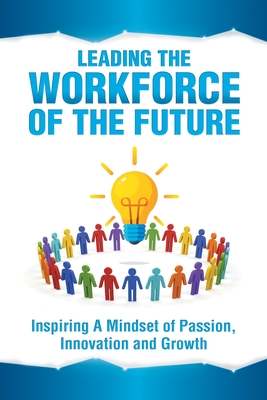 Leading the Workforce of the Future: Inspiring a Mindset of Passion, Innovation and Growth