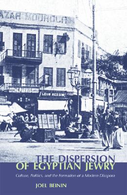The Dispersion of Egyptian Jewry: Culture, Politics, and the Formation of a Modern Diaspora