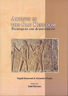 Artists in the Old Kingdom: Techniques and Achievements Kanawati, Naguib and Woods, Alexandra