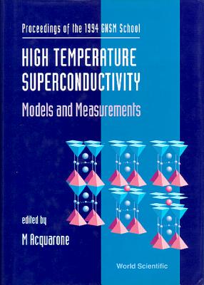 High Temperature Superconductivity: Models and Measurements : Proceedings of the 1994 Gnsm School, Vietri Sul Mare, Italy, 18-28 October 1994