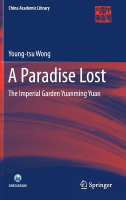 A Paradise Lost: The Imperial Garden Yuanming Yuan (China Academic Library) Image for A Paradise Lost: The Imperial Garden Yuanming Yuan (China Academic Library)