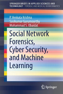 Social Network Forensics, Cyber Security, and Machine Learning (SpringerBriefs in Forensic and Medical Bioinformatics)