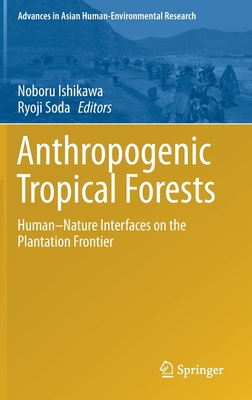 Image for Anthropogenic Tropical Forests: Human-Nature Interfaces on the Plantation Frontier (Advances in Asian Human-Environmental Research) Anthropogenic Tropical Forests: Human-Nature Interfaces on the Plantation Frontier (Advances in Asian Human-Environmental Research)