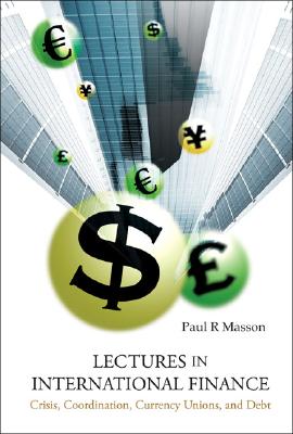 LECTURES IN INTERNATIONAL FINANCE: CRISIS, COORDINATION, CURRENCY UNIONS, AND DEBT