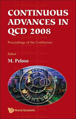 Continuous Advances in QCD 2008: Proceedings of the Conference, William I. Fine Theoretical Physics Institute, Univeristy of Minnesota, USA, 15-18 May 2008