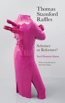 Thomas Stamford Raffles: Schemer or Reformer