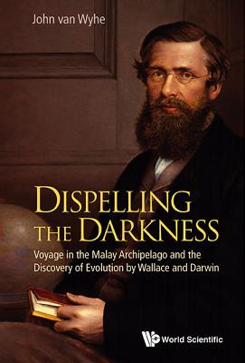 Dispelling the Darkness: Voyage in the Malay Archipelago and the Discovery of Evolution by Wallace and Darwin