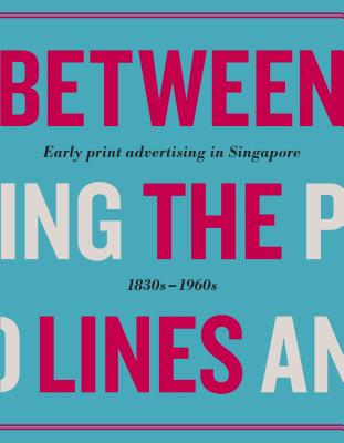 Between the Lines: Early Advertising in Singapore 1830s - 1960s
