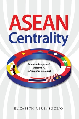 ASEAN Centrality. an Autoethnographic Account by a Philippine Diplomat