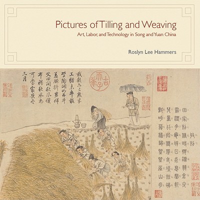 Pictures of Tilling and Weaving: Art, Labor, and Technology in Song and Yuan China