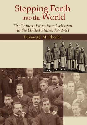 Stepping Forth into the World: The Chinese Educational Mission to the United States, 187281